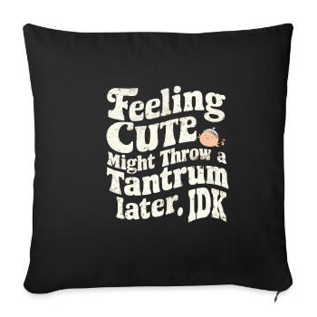 Feeling Cute, Might Throw A Tantrum Later, Idk 29 - Sofa pillowcase 17,3'' x 17,3'' (45 x 45 cm) - black - Front
