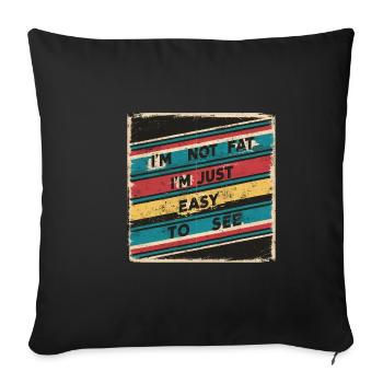 I'm Not Fat, I'm Just Easy To See 53 - Sofa pillowcase 17,3'' x 17,3'' (45 x 45 cm) - black - Front