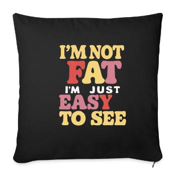 I'm Not Fat, I'm Just Easy To See 58 - Sofa pillowcase 17,3'' x 17,3'' (45 x 45 cm) - black - Front