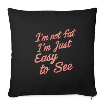 I'm Not Fat, I'm Just Easy To See 60 - Sofa pillowcase 17,3'' x 17,3'' (45 x 45 cm) - black - Front
