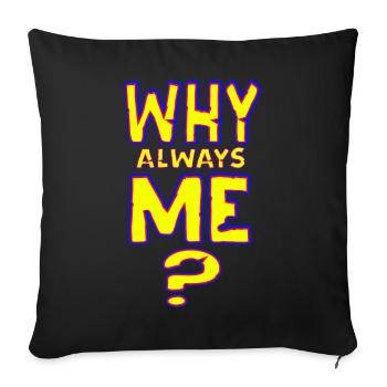 Why always me - NEU als Sticker - Sofakissenbezug 45 x 45 cm - Schwarz - Vorne