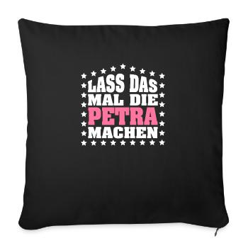 Lass das mal die PETRA machen Vornamen Spruch - Sofakissenbezug 45 x 45 cm - Schwarz - Vorne