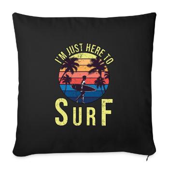 I'm just here to surf - Sofa pillowcase 17,3'' x 17,3'' (45 x 45 cm) - black - Front