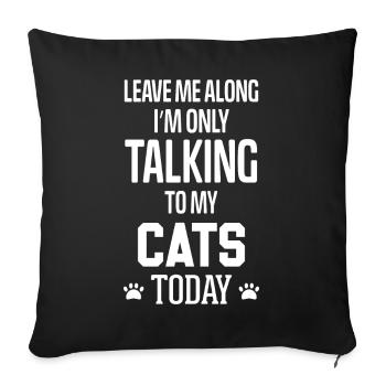 Leave me Along I'm only talking to my Cats Today - Sofa pillowcase 17,3'' x 17,3'' (45 x 45 cm) - black - Front