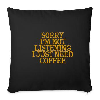 Sorry I'm Not Listening I Just Need Coffee 3 - Sofa pillowcase 17,3'' x 17,3'' (45 x 45 cm) - black - Front