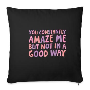 You Constantly Amaze Me But Not In A Good Way 6 - Sofakissenbezug 45 x 45 cm - Schwarz - Vorne