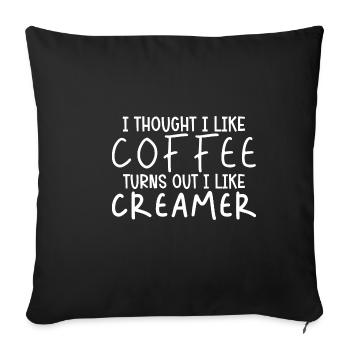 I Thought I Like Coffee Turns Out I Like Creamer - Sofa pillowcase 17,3'' x 17,3'' (45 x 45 cm) - black - Front