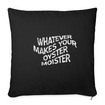 Whatever Makes Your Oyster Moister 3 - Sofa pillowcase 17,3'' x 17,3'' (45 x 45 cm) - black - Front