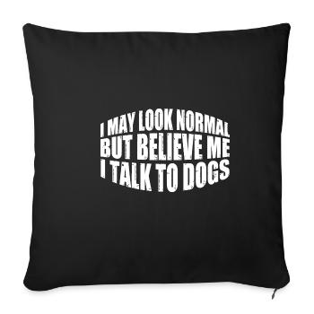I May Look Normal But Believe Me, I Talk To Dogs 4 - Sofa pillowcase 17,3'' x 17,3'' (45 x 45 cm) - black - Front