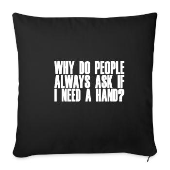 Why Do People Always Ask If I Need A Hand 2 - Sofa pillowcase 17,3'' x 17,3'' (45 x 45 cm) - black - Front