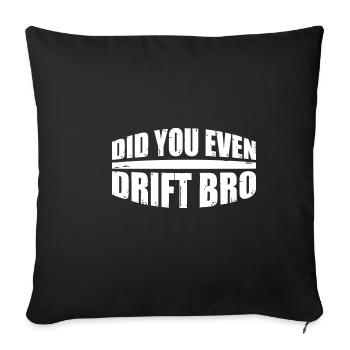 Did You Even Drift Bro 4 - Sofa pillowcase 17,3'' x 17,3'' (45 x 45 cm) - black - Front