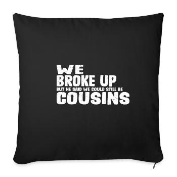We Broke Up He Said We Could Still Be Cousins 29 - Sofakissenbezug 45 x 45 cm - Schwarz - Vorne
