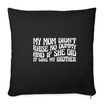 My Mom Didn't Raise No Dummy, Maybe My Brother 20 - Sofa pillowcase 17,3'' x 17,3'' (45 x 45 cm) - black - Front