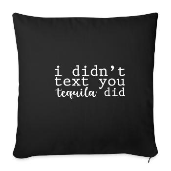 I Didn't Text You, Tequila Did - Sofakissenbezug 45 x 45 cm - Schwarz - Vorne