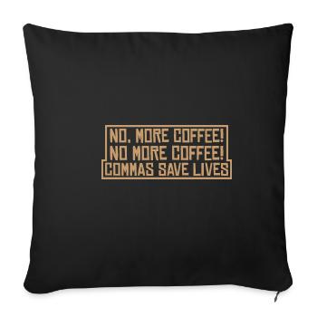 No, More Coffee! No More Coffee! Commas Save Live4 - Sofakissenbezug 45 x 45 cm - Schwarz - Vorne