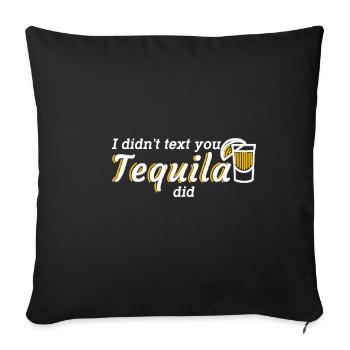 I Didn't Text You, Tequila Did 2 - Sofakissenbezug 45 x 45 cm - Schwarz - Vorne