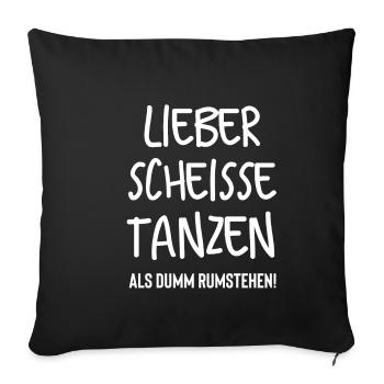 Lieber scheisse tanzen als dumm rumstehen! - Sofakissenbezug 45 x 45 cm - Schwarz - Vorne