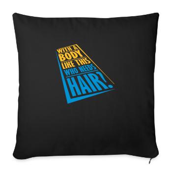 Who Needs Hair Spruch - Sofakissenbezug 45 x 45 cm - Schwarz - Vorne