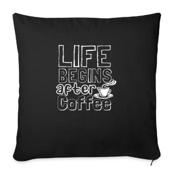 Life begins after coffee - Sofa pillowcase 17,3'' x 17,3'' (45 x 45 cm) - black - Front