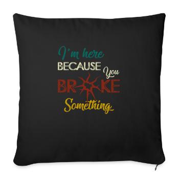 I am Here Because You Broke Something Handwerker - Sofa pillowcase 17,3'' x 17,3'' (45 x 45 cm) - black - Front