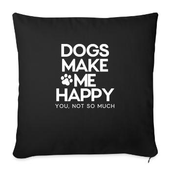 Dogs make me happy. You, not so much. - Sofa pillowcase 17,3'' x 17,3'' (45 x 45 cm) - black - Front