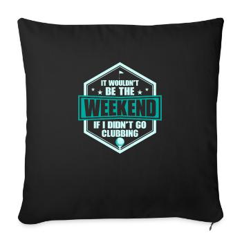 It Wouldn't Be The Weekend If I Didn't Go Clubbing - Sofa pillowcase 17,3'' x 17,3'' (45 x 45 cm) - black - Front