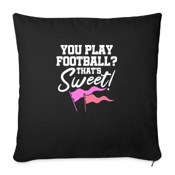 You play football? That's sweet - Sofakissenbezug 45 x 45 cm - Schwarz - Vorne