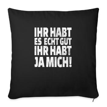 ihr habt es echt gut, ihr habt ja mich - Sofakissenbezug 45 x 45 cm - Schwarz - Vorne