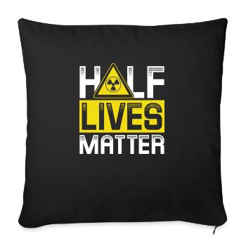 Half Lives matter | Nuclear energy - Sofakissenbezug 45 x 45 cm - Schwarz - Vorne