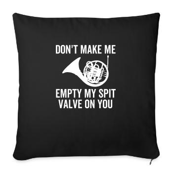 Don't Make Me Empty My Spit Valve On You - Sofa pillowcase 17,3'' x 17,3'' (45 x 45 cm) - black - Front