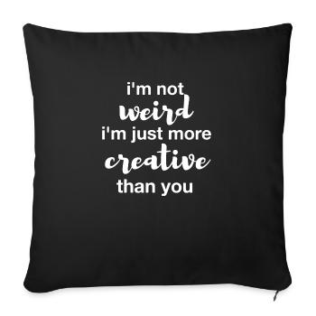 I'm not weird I'm just more creative than you - Sofa pillowcase 17,3'' x 17,3'' (45 x 45 cm) - black - Front