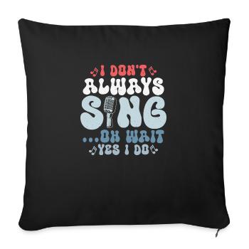 I Don't Always Sing...Oh Wait Yes I do Singer Sing - Sofakissenbezug 45 x 45 cm - Schwarz - Vorne