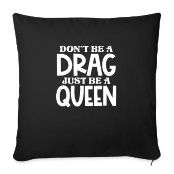 Don't be a drag, just be a queen - Sofa pillowcase 17,3'' x 17,3'' (45 x 45 cm) - black - Front
