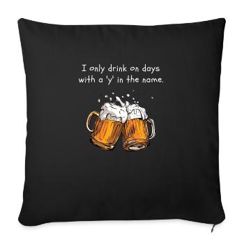 I only drink on days with a y in the name. - Sofakissenbezug 45 x 45 cm - Schwarz - Vorne