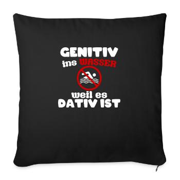 Genitiv ins Wasser weils Dativ ist - Sofakissenbezug 45 x 45 cm - Schwarz - Vorne