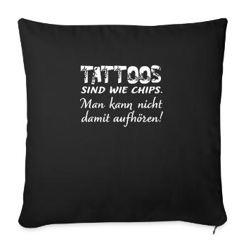 Tattoos sind wie Chips - Sofakissenbezug 45 x 45 cm - Schwarz - Vorne