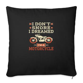 i whose snore i dream im a motorcycle snoring Funny - Sofa pillowcase 17,3'' x 17,3'' (45 x 45 cm) - black - Front