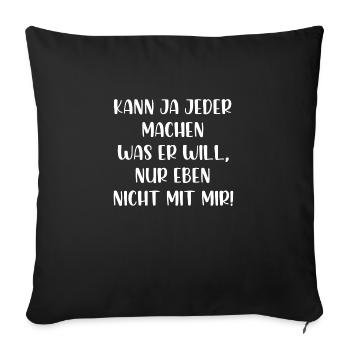 Kann ja jeder machen was er will nur nicht mit mir - Sofakissenbezug 45 x 45 cm - Schwarz - Vorne