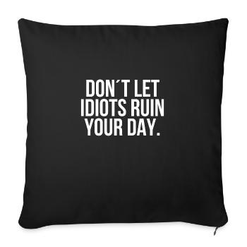 Dont let idiots ruin your day - Sofakissenbezug 45 x 45 cm - Schwarz - Vorne