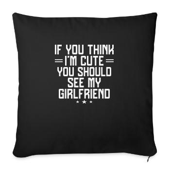 If You Think I´m Cute You Should See My Girlfriend - Sofakissenbezug 45 x 45 cm - Schwarz - Vorne