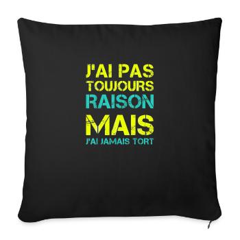 J'ai pas toujours raison mais j'ai jamais tort - Housse de coussin décorative 45 x 45 cm - noir - Devant