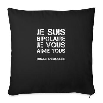 Je suis bipolaire je vous aime tous bande d'enculé - Housse de coussin décorative 45 x 45 cm - noir - Devant