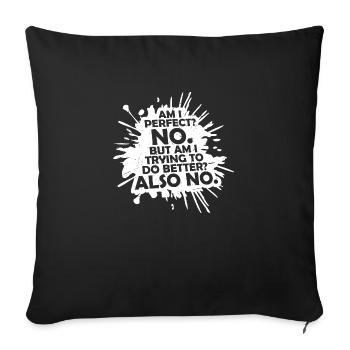 Am I Perfect No Am I Trying To Do Better Also No - Sofa pillowcase 17,3'' x 17,3'' (45 x 45 cm) - black - Front
