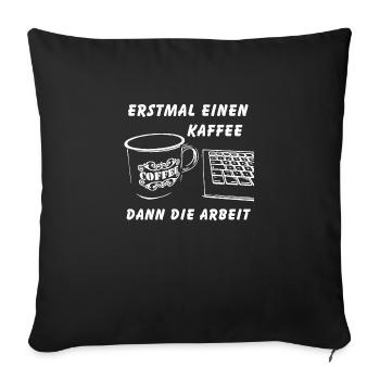 Erstmal einen Kaffee dann die Arbeit - Sofakissenbezug 45 x 45 cm - Schwarz - Vorne