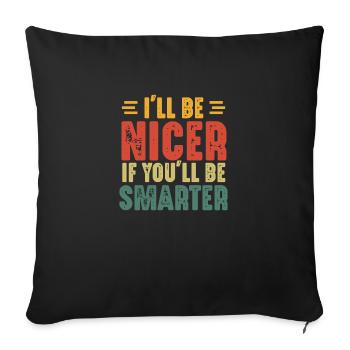 I'll be Nicer If You'll Be Smarter - Sofa pillowcase 17,3'' x 17,3'' (45 x 45 cm) - black - Front