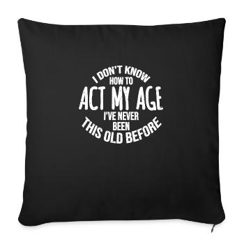 I Don't Know How To Act My Age Never Been This Old - Sofa pillowcase 17,3'' x 17,3'' (45 x 45 cm) - black - Front