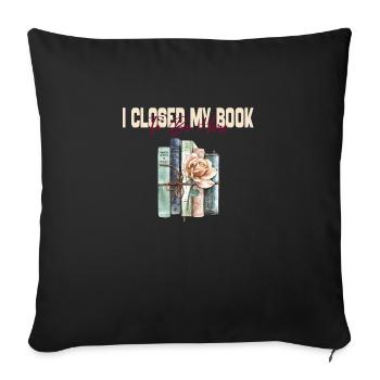 I Closed My Book To Be Here Reading Bookworm Gift - Sofa pillowcase 17,3'' x 17,3'' (45 x 45 cm) - black - Front