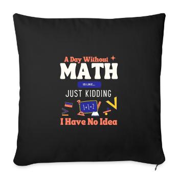 A Day Without Math Is Like... Mathematician Saying - Sofa pillowcase 17,3'' x 17,3'' (45 x 45 cm) - black - Front