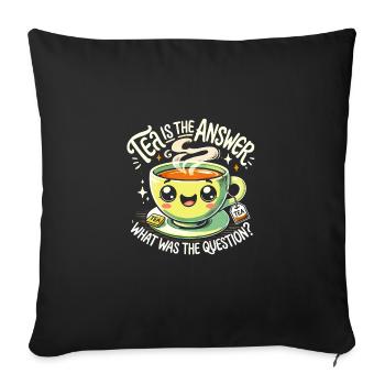 Tee ist die Antwort Was war die Frage - Sofakissenbezug 45 x 45 cm - Schwarz - Vorne