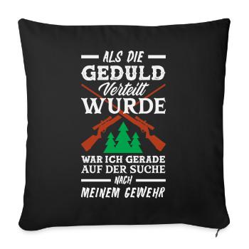 Geduld verteilt? Ich such mein Gewehr - Sofakissenbezug 45 x 45 cm - Schwarz - Vorne